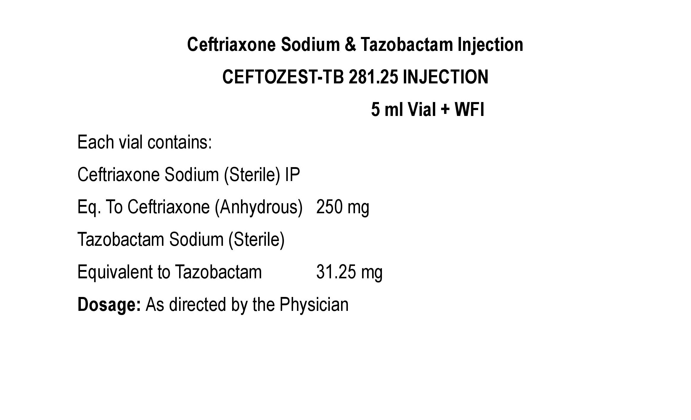 COMPOSITION:EACH VIAL CONTAINS:CEFTRIAXONE SODIUM (STERILE) IPEQ. TO CEFTRIAXONE ANHYDROUS 250 MGTAZOBACTAM SODIUM (STERILE)EQ. TO TAZOBACTAM 31.25 MG